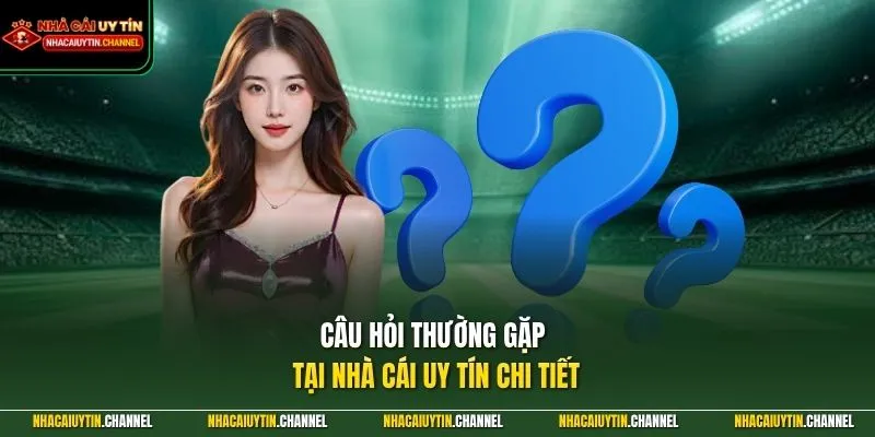 Câu hỏi thường gặp 2 Câu hỏi thường gặp tại Nhà Cái Uy Tín chi tiết