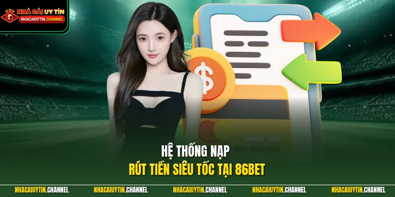 Hệ thống nạp rút tiền siêu tốc tại 86BET